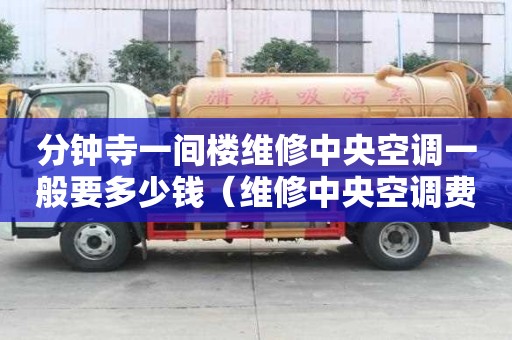 分鐘寺一間樓維修中央空調一般要多少錢（維修中央空調費用）