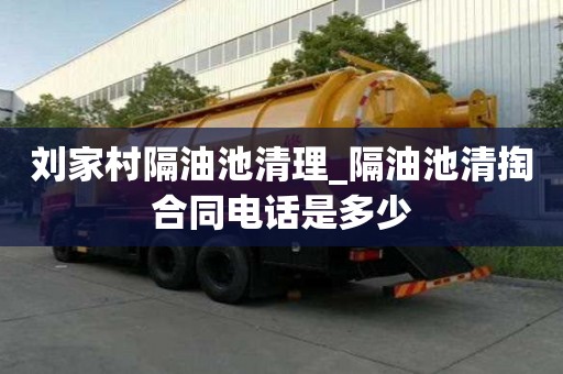 劉家村隔油池清理_隔油池清掏合同電話是多少