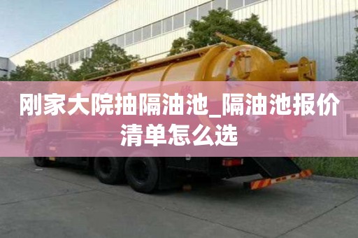 剛家大院抽隔油池_隔油池報價清單怎么選