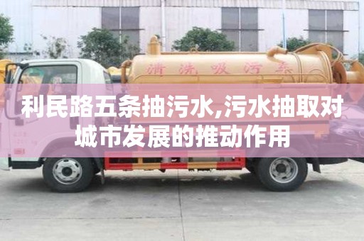 利民路五條抽污水,污水抽取對(duì)城市發(fā)展的推動(dòng)作用