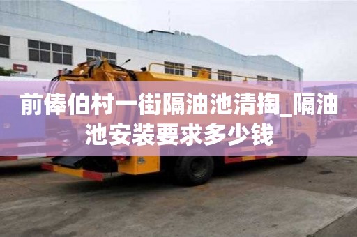 前俸伯村一街隔油池清掏_隔油池安裝要求多少錢