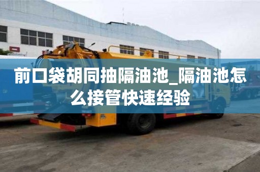 前口袋胡同抽隔油池_隔油池怎么接管快速經驗