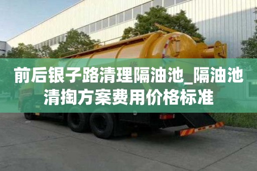 前后銀子路清理隔油池_隔油池清掏方案費用價格標準