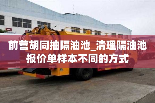 前營胡同抽隔油池_清理隔油池報價單樣本不同的方式