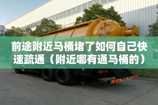 前途附近馬桶堵了如何自己快速疏通（附近哪有通馬桶的）