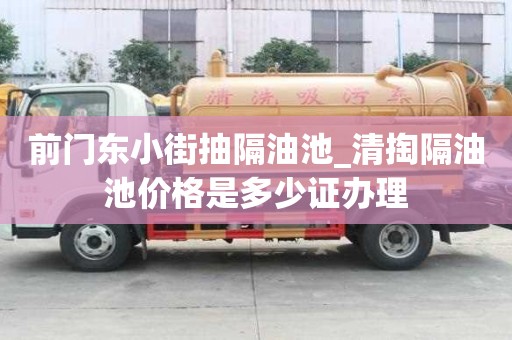 前門東小街抽隔油池_清掏隔油池價格是多少證辦理