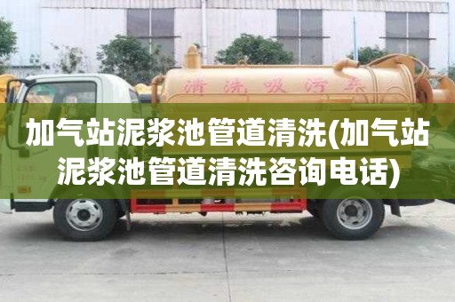 加氣站泥漿池管道清洗(加氣站泥漿池管道清洗咨詢電話)
