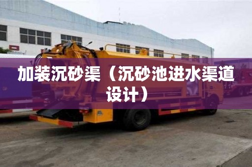 加裝沉砂渠（沉砂池進水渠道設計）