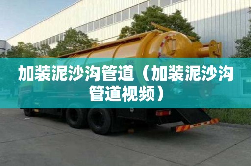 加裝泥沙溝管道（加裝泥沙溝管道視頻）