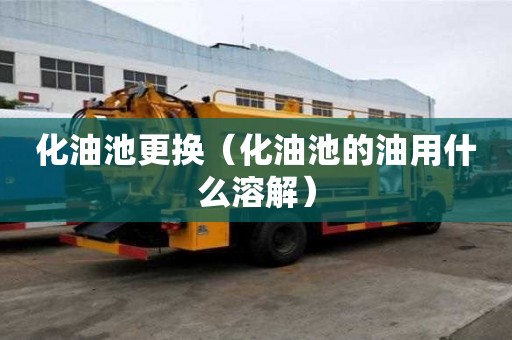 化油池更換（化油池的油用什么溶解）