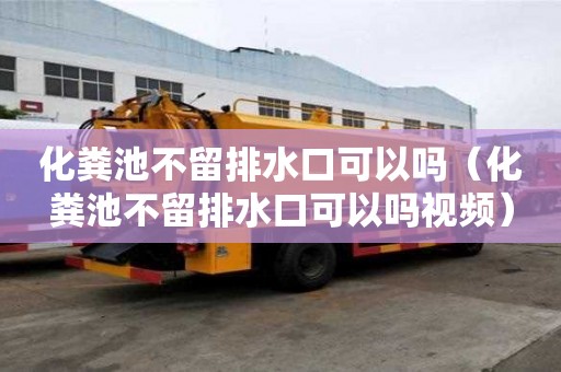 化糞池不留排水口可以嗎（化糞池不留排水口可以嗎視頻）