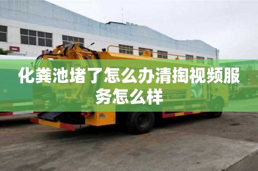 化糞池堵了怎么辦清掏視頻服務怎么樣