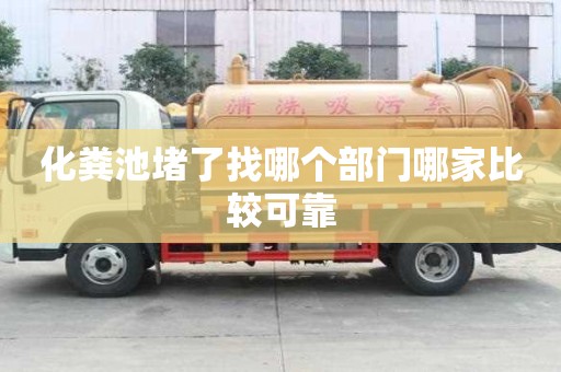 化糞池堵了找哪個部門哪家比較可靠