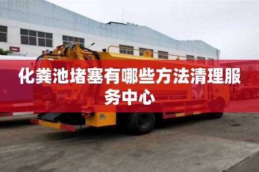 化糞池堵塞有哪些方法清理服務中心