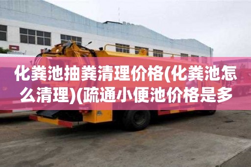 化糞池抽糞清理價格(化糞池怎么清理)(疏通小便池價格是多少)