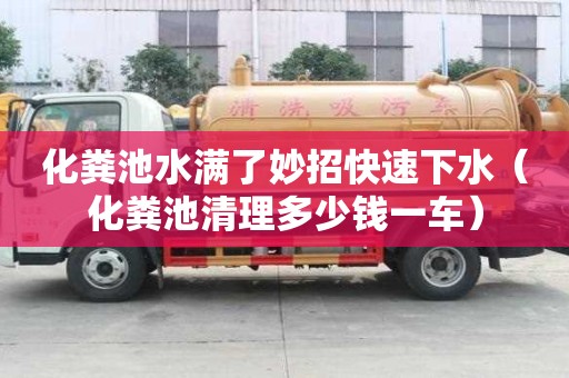 化糞池水滿了妙招快速下水（化糞池清理多少錢一車）