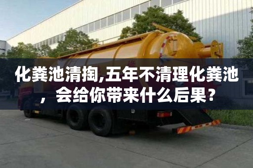 化糞池清掏,五年不清理化糞池，會給你帶來什么后果？