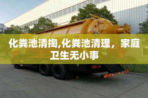 化糞池清掏,化糞池清理，家庭衛(wèi)生無小事