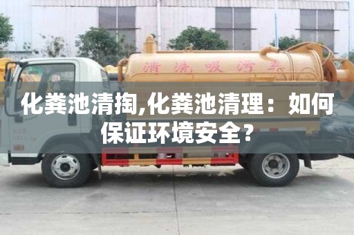 化糞池清掏,化糞池清理：如何保證環(huán)境安全？