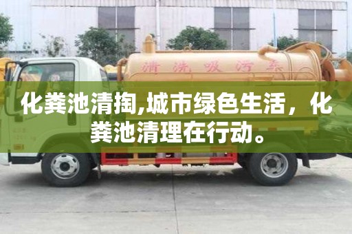 化糞池清掏,城市綠色生活，化糞池清理在行動。