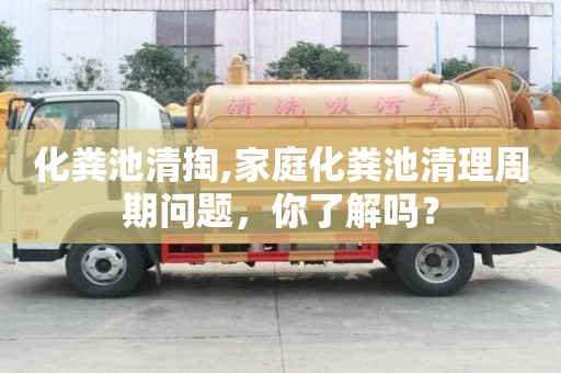 化糞池清掏,家庭化糞池清理周期問題，你了解嗎？