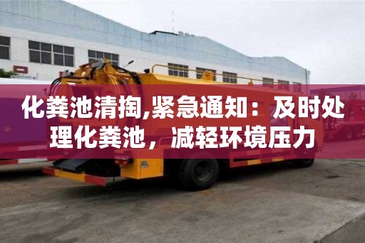 化糞池清掏,緊急通知：及時處理化糞池，減輕環境壓力