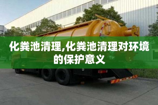 化糞池清理,化糞池清理對(duì)環(huán)境的保護(hù)意義