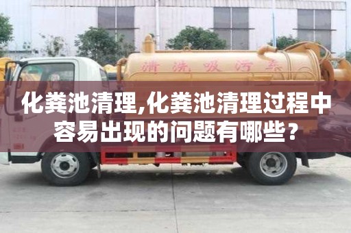 化糞池清理,化糞池清理過程中容易出現的問題有哪些？