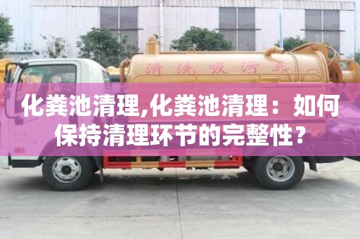 化糞池清理,化糞池清理：如何保持清理環節的完整性？