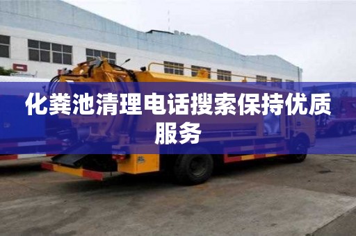 化糞池清理電話搜索保持優(yōu)質(zhì)服務(wù)