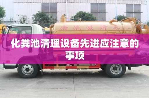 化糞池清理設(shè)備先進應(yīng)注意的事項