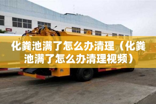 化糞池滿了怎么辦清理（化糞池滿了怎么辦清理視頻）