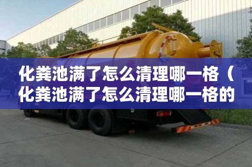 化糞池滿了怎么清理哪一格（化糞池滿了怎么清理哪一格的糞便）