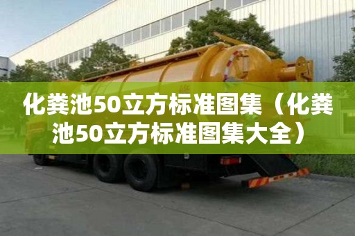 化糞池50立方標(biāo)準(zhǔn)圖集（化糞池50立方標(biāo)準(zhǔn)圖集大全）