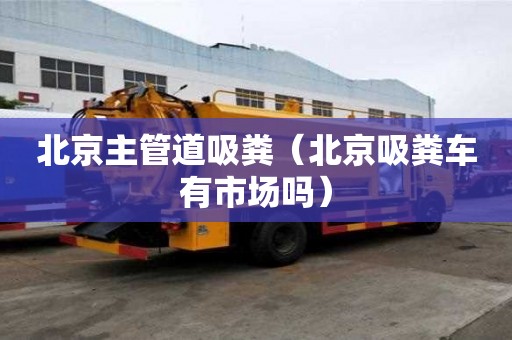 北京主管道吸糞（北京吸糞車有市場嗎）