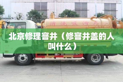 北京修理窨井（修窨井蓋的人叫什么）