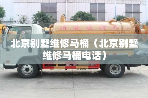 北京別墅維修馬桶（北京別墅維修馬桶電話）