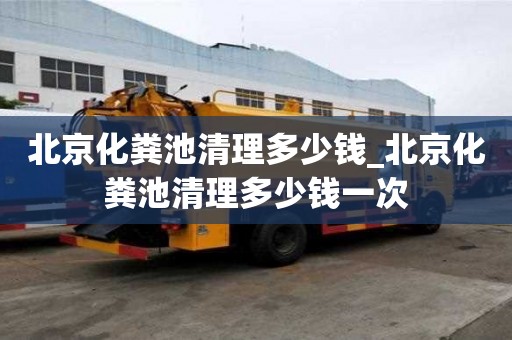北京化糞池清理多少錢_北京化糞池清理多少錢一次