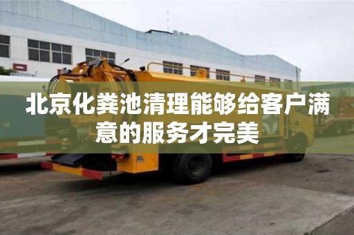 北京化糞池清理能夠給客戶滿意的服務才完美