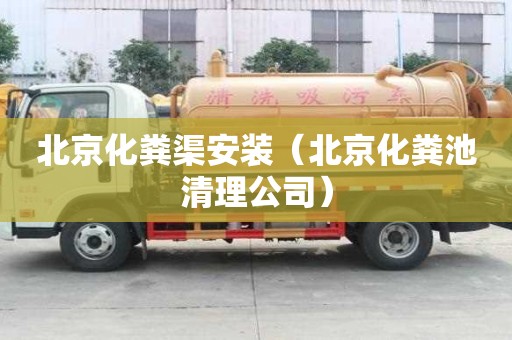 北京化糞渠安裝（北京化糞池清理公司）