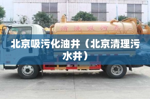 北京吸污化油井（北京清理污水井）