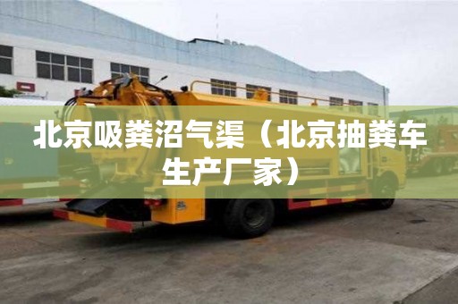 北京吸糞沼氣渠（北京抽糞車生產廠家）