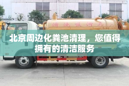 北京周邊化糞池清理，您值得擁有的清潔服務(wù)