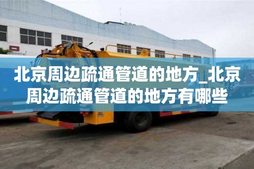 北京周邊疏通管道的地方_北京周邊疏通管道的地方有哪些