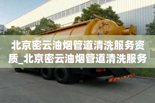 北京密云油煙管道清洗服務資質_北京密云油煙管道清洗服務資質查詢