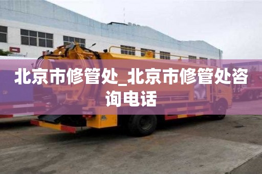 北京市修管處_北京市修管處咨詢電話