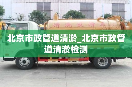 北京市政管道清淤_北京市政管道清淤檢測