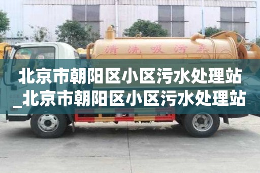 北京市朝陽區小區污水處理站_北京市朝陽區小區污水處理站地址