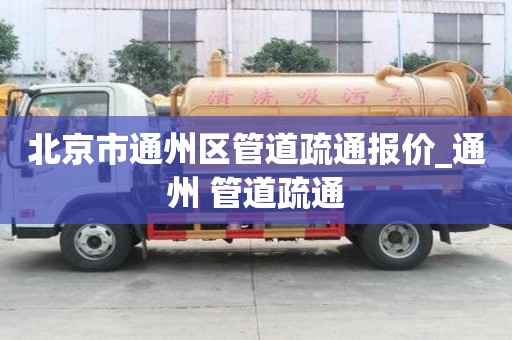 北京市通州區管道疏通報價_通州 管道疏通