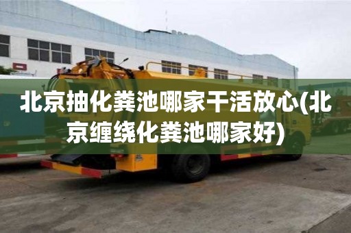 北京抽化糞池哪家干活放心(北京纏繞化糞池哪家好)